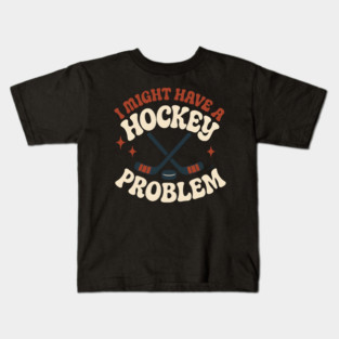 I Might Have a Hockey Problem Funny Sports Humor Gift Kids T-Shirt