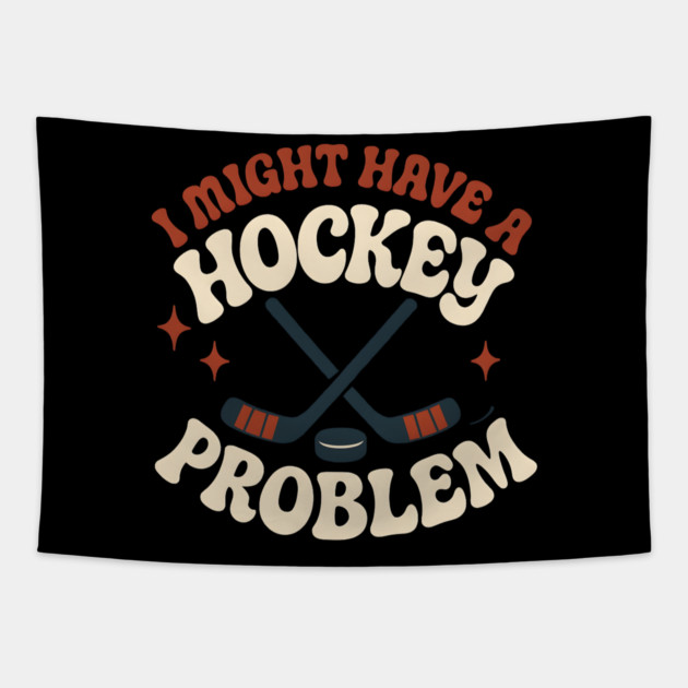 I Might Have a Hockey Problem Funny Sports Humor Gift Tapestry by MakerMind8.2