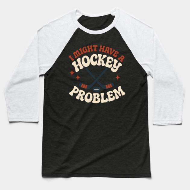 I Might Have a Hockey Problem Funny Sports Humor Gift Baseball T-Shirt by MakerMind8.2