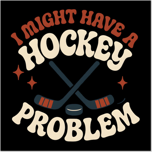 I Might Have a Hockey Problem Funny Sports Humor Gift Wall Art by MakerMind8.2