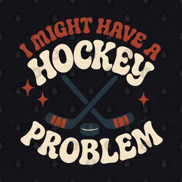 I Might Have a Hockey Problem Funny Sports Humor Gift by MakerMind8.2
