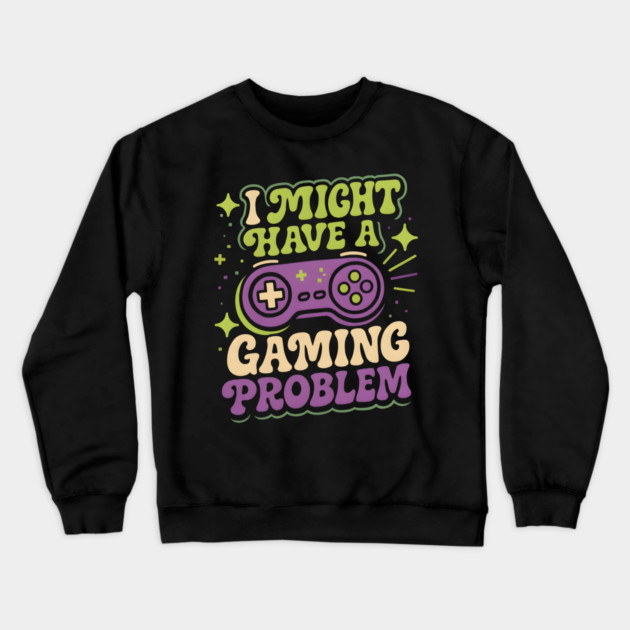 I Might Have a Gaming Problem Funny Gamer Humor Graphic Crewneck Sweatshirt by MakerMind8.2