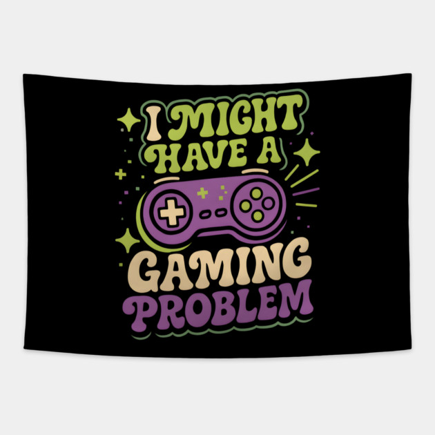 I Might Have a Gaming Problem Funny Gamer Humor Graphic Tapestry by MakerMind8.2