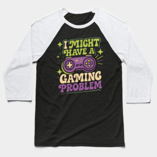 I Might Have a Gaming Problem Funny Gamer Humor Graphic Baseball T-Shirt