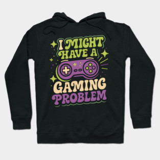 I Might Have a Gaming Problem Funny Gamer Humor Graphic Hoodie