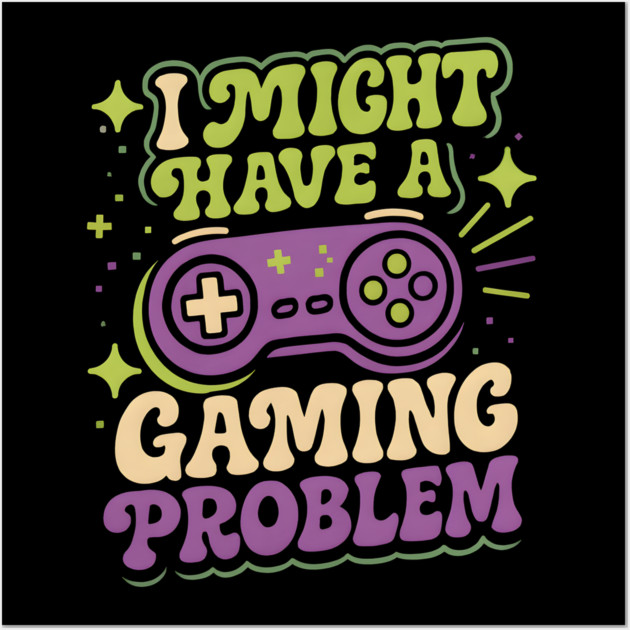 I Might Have a Gaming Problem Funny Gamer Humor Graphic Wall Art by MakerMind8.2