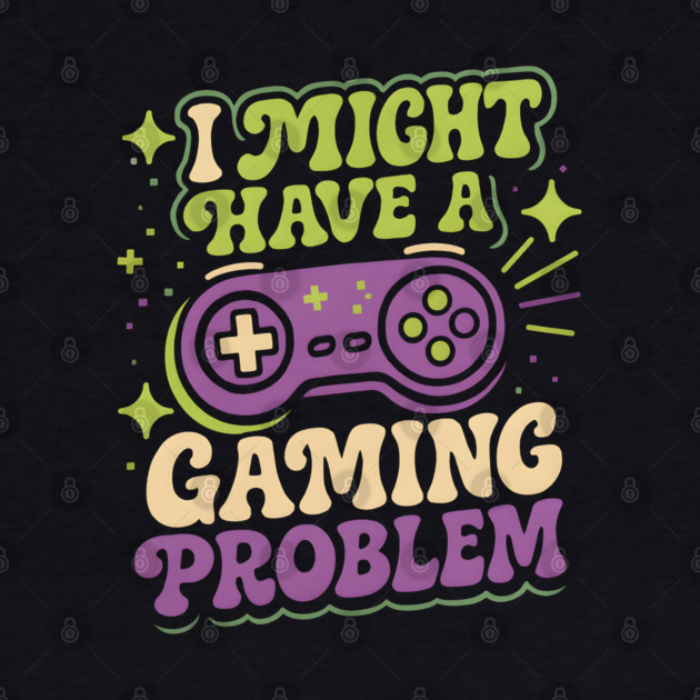 I Might Have a Gaming Problem Funny Gamer Humor Graphic by MakerMind8.2