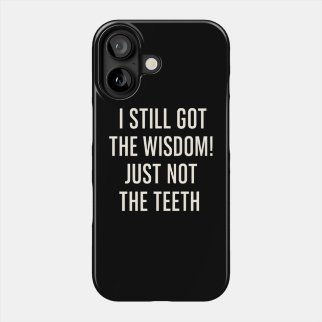I Still Got the Wisdom Funny Dental Humor Quote Graphic Phone Case by MakerMind8.2