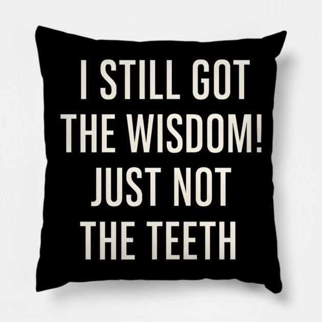 I Still Got the Wisdom Funny Dental Humor Quote Graphic Pillow by MakerMind8.2