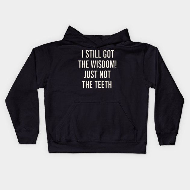 I Still Got the Wisdom Funny Dental Humor Quote Graphic Kids Hoodie by MakerMind8.2