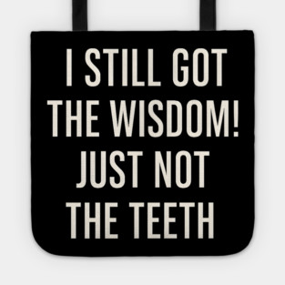 I Still Got the Wisdom Funny Dental Humor Quote Graphic Tote