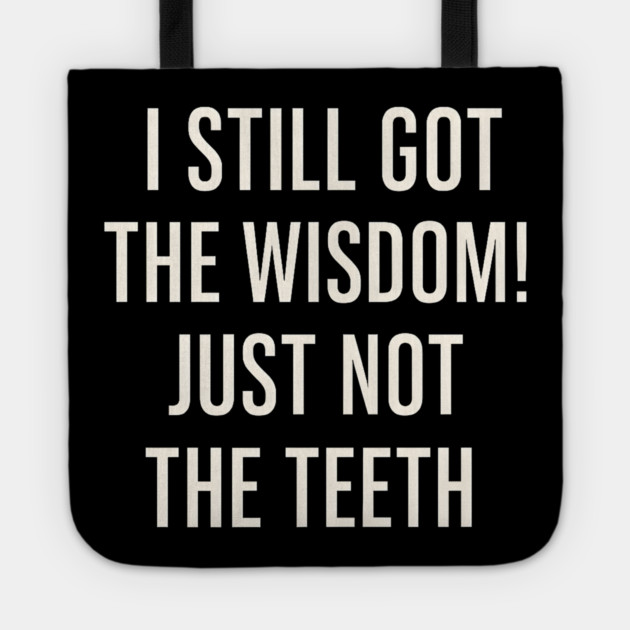 I Still Got the Wisdom Funny Dental Humor Quote Graphic Tote by MakerMind8.2