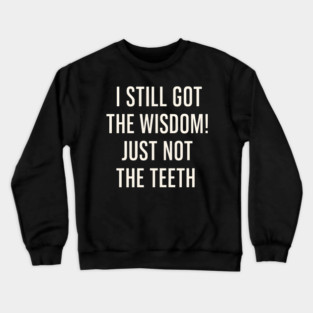 I Still Got the Wisdom Funny Dental Humor Quote Graphic Crewneck Sweatshirt
