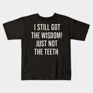 I Still Got the Wisdom Funny Dental Humor Quote Graphic Kids T-Shirt