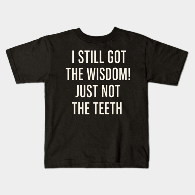 I Still Got the Wisdom Funny Dental Humor Quote Graphic Kids T-Shirt by MakerMind8.2