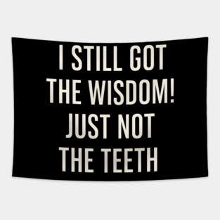 I Still Got the Wisdom Funny Dental Humor Quote Graphic Tapestry