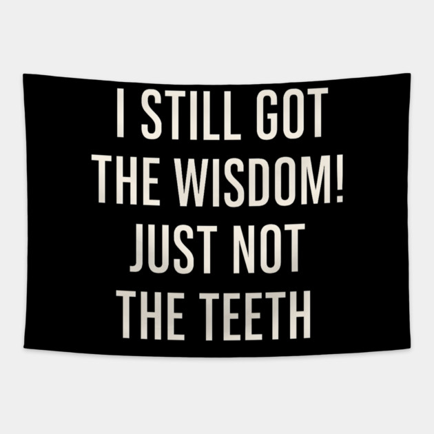 I Still Got the Wisdom Funny Dental Humor Quote Graphic Tapestry by MakerMind8.2