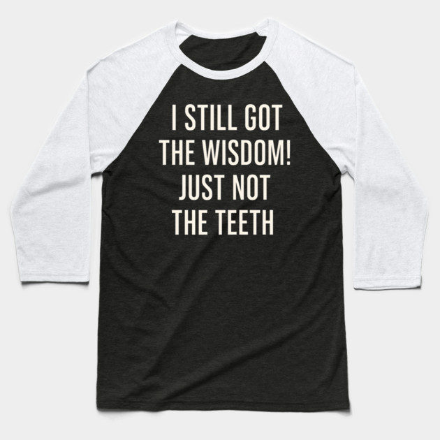 I Still Got the Wisdom Funny Dental Humor Quote Graphic Baseball T-Shirt by MakerMind8.2