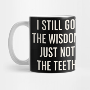 I Still Got the Wisdom Funny Dental Humor Quote Graphic Mug