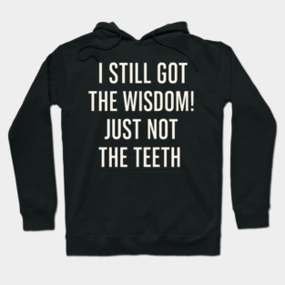 I Still Got the Wisdom Funny Dental Humor Quote Graphic Hoodie