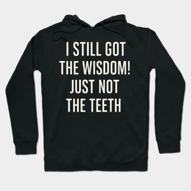 I Still Got the Wisdom Funny Dental Humor Quote Graphic Hoodie by MakerMind8.2