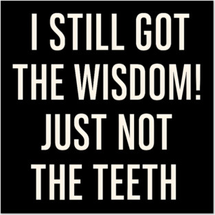 I Still Got the Wisdom Funny Dental Humor Quote Graphic Posters and Art