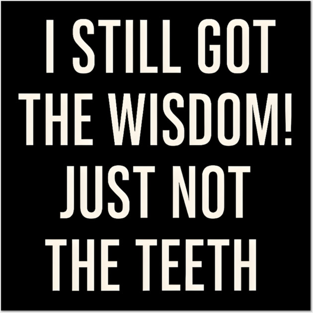 I Still Got the Wisdom Funny Dental Humor Quote Graphic Wall Art by MakerMind8.2