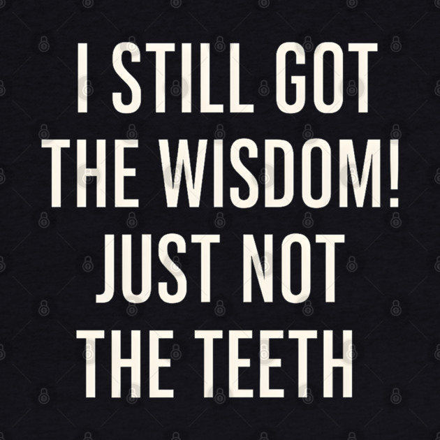 I Still Got the Wisdom Funny Dental Humor Quote Graphic by MakerMind8.2