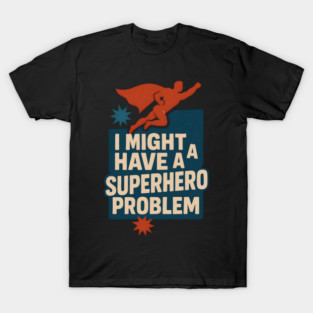 I Might Have a Superhero Problem Funny Comic Fan Gift Graphic T-Shirt