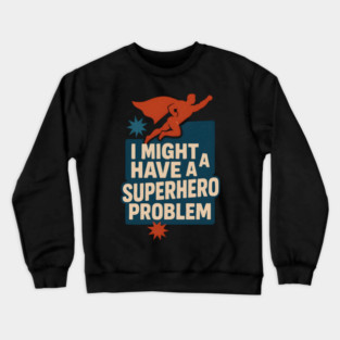 I Might Have a Superhero Problem Funny Comic Fan Gift Graphic Crewneck Sweatshirt