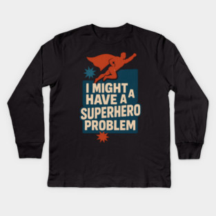 I Might Have a Superhero Problem Funny Comic Fan Gift Graphic Kids Long Sleeve T-Shirt