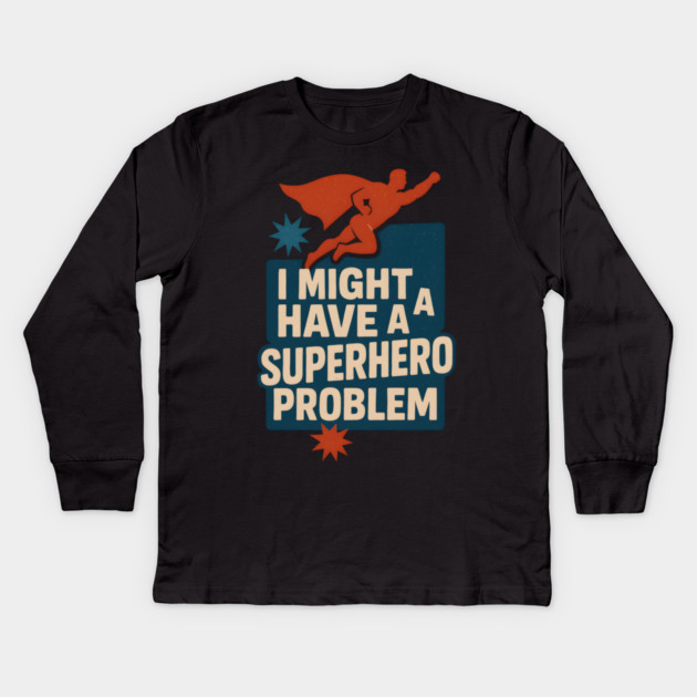 I Might Have a Superhero Problem Funny Comic Fan Gift Graphic Kids Long Sleeve T-Shirt by MakerMind8.2