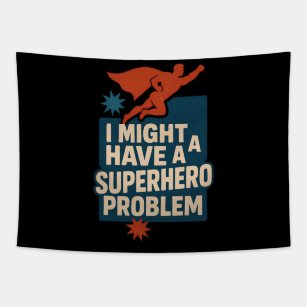 I Might Have a Superhero Problem Funny Comic Fan Gift Graphic Tapestry by MakerMind8.2