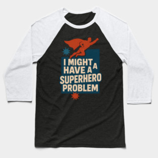 I Might Have a Superhero Problem Funny Comic Fan Gift Graphic Baseball T-Shirt