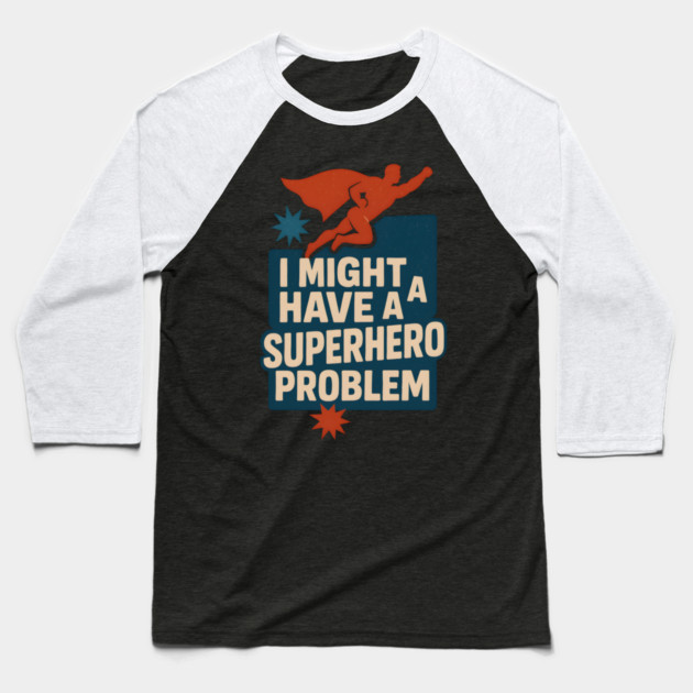 I Might Have a Superhero Problem Funny Comic Fan Gift Graphic Baseball T-Shirt by MakerMind8.2