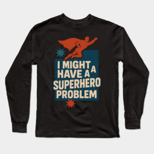 I Might Have a Superhero Problem Funny Comic Fan Gift Graphic Long Sleeve T-Shirt