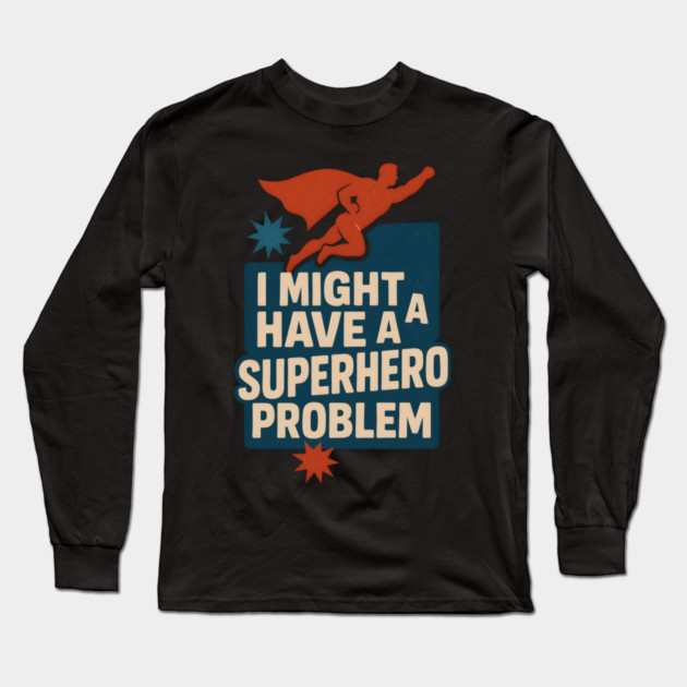 I Might Have a Superhero Problem Funny Comic Fan Gift Graphic Long Sleeve T-Shirt by MakerMind8.2