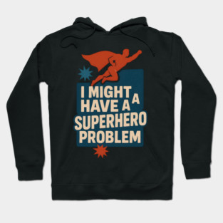 I Might Have a Superhero Problem Funny Comic Fan Gift Graphic Hoodie