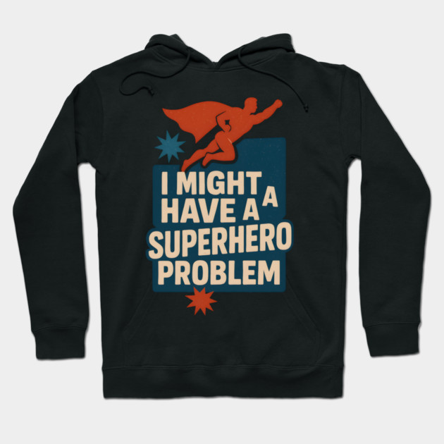 I Might Have a Superhero Problem Funny Comic Fan Gift Graphic Hoodie by MakerMind8.2