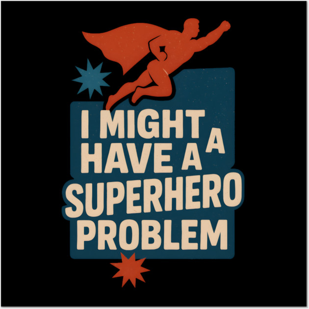 I Might Have a Superhero Problem Funny Comic Fan Gift Graphic Wall Art by MakerMind8.2