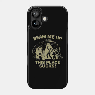 Beam-me-up-this-place-sucks Phone Case