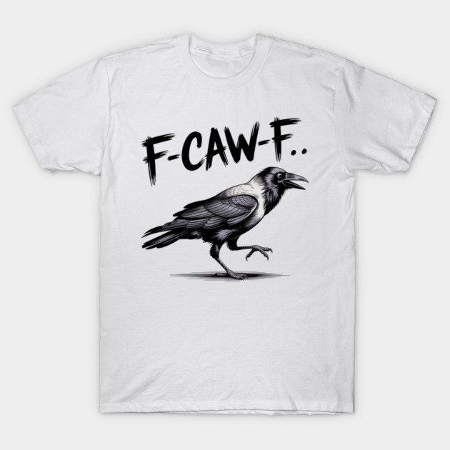 F-Caw-F T-Shirt by Creatifly Graphic Tees