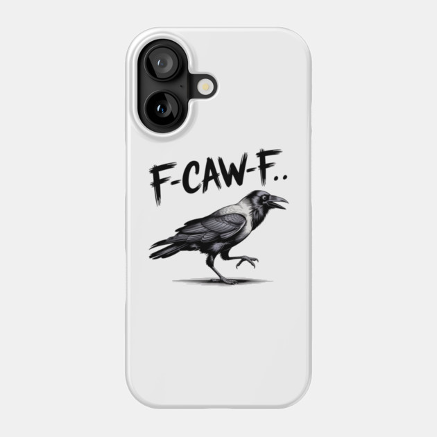 F-Caw-F Phone Case by Creatifly Graphic Tees