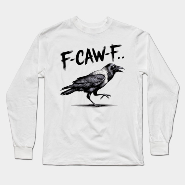 F-Caw-F Long Sleeve T-Shirt by Creatifly Graphic Tees