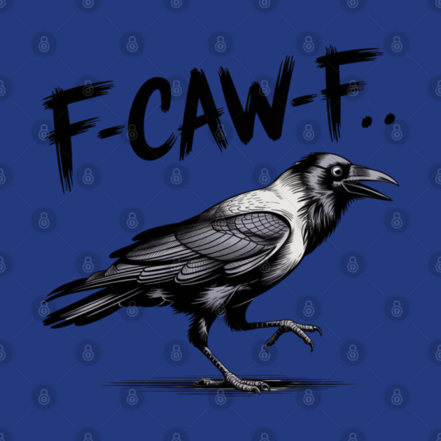 F-Caw-F by Creatifly Graphic Tees