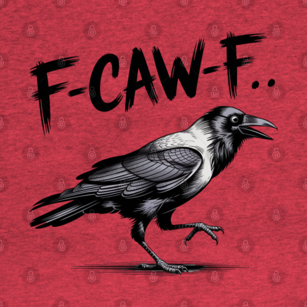 F-Caw-F by Creatifly Graphic Tees