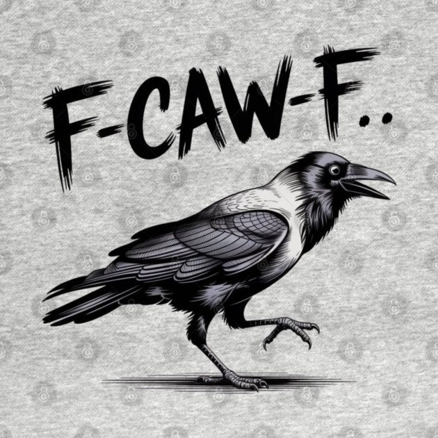 F-Caw-F by Creatifly Graphic Tees
