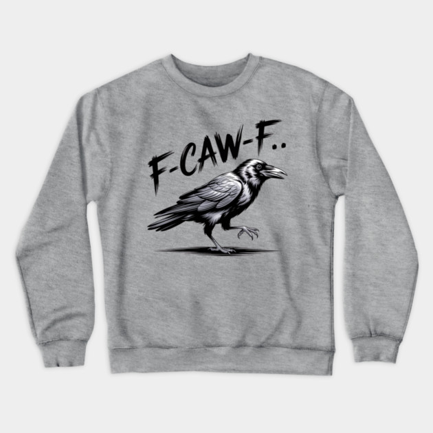 F-Caw-F Crewneck Sweatshirt by Creatifly Graphic Tees