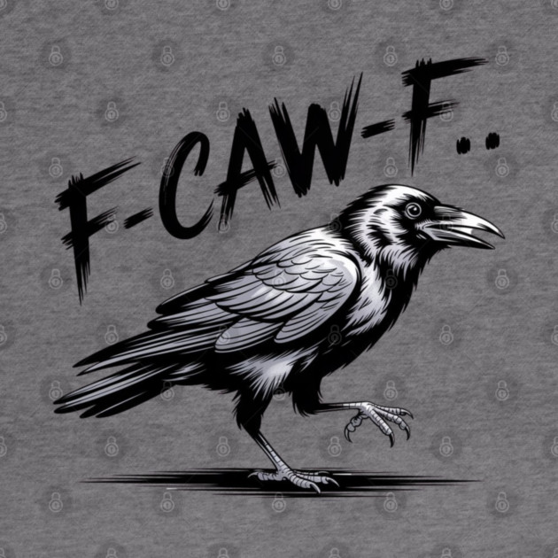 F-Caw-F by Creatifly Graphic Tees