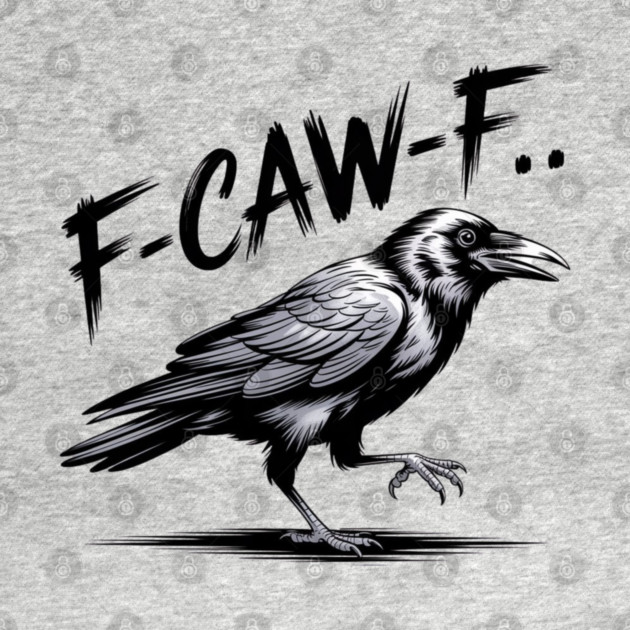 F-Caw-F by Creatifly Graphic Tees